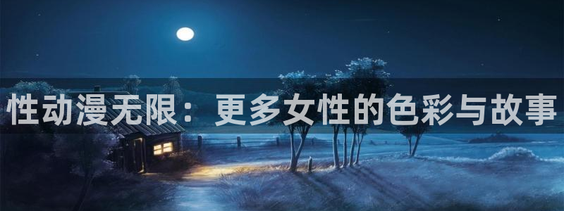 91动漫涩：性动漫无限：更多女性的色彩与故事